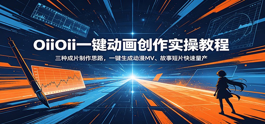 OiiOii一键动画创作实操教程：三种成片制作思路，一键生成动漫MV、故事短片快速量产-百货大全