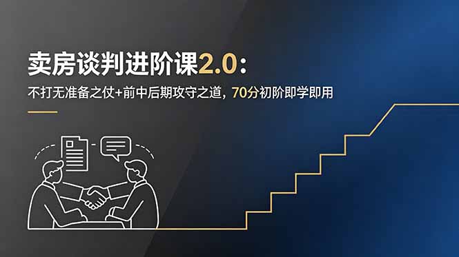 卖房谈判进阶课2.0：不打无准备之仗+前中后期攻守之道，70分初阶即学即用-百货大全