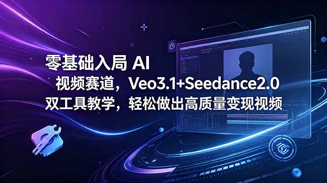 零基础入局 AI 视频赛道,Veo3.1+Seedance2.0 双工具教学,轻松做出高质量变现视频-百货大全
