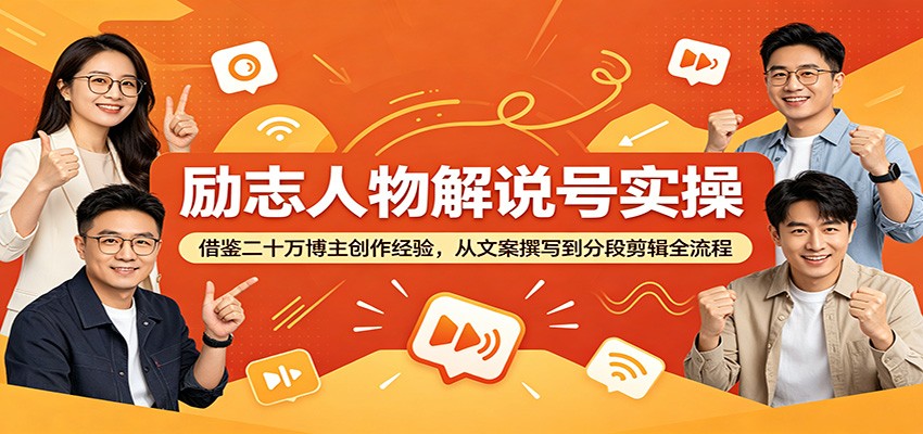 励志人物解说号实操：借鉴二十万博主创作经验，从文案撰写到分段剪辑全流程-百货大全
