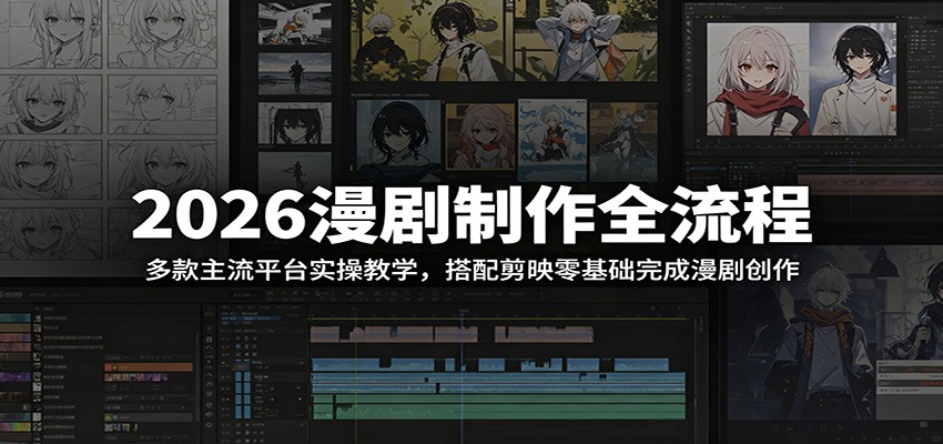 2026漫剧制作全流程:多款主流平台实操教学,搭配剪映零基础完成漫剧创作-百货大全