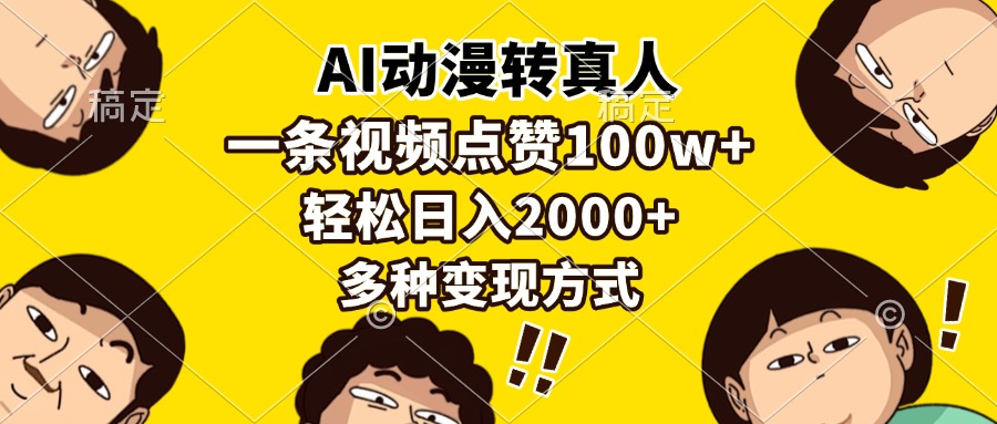 AI动漫转真人，一条视频点赞100w+，日入2000+，多种变现方式-百货大全
