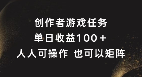 创作者游戏任务，单日收益100+，可矩阵操作【揭秘】-百货大全