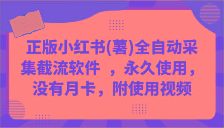 正版小红书(薯)全自动采集截流软件 ，永久使用，没有月卡，附使用视频-百货大全