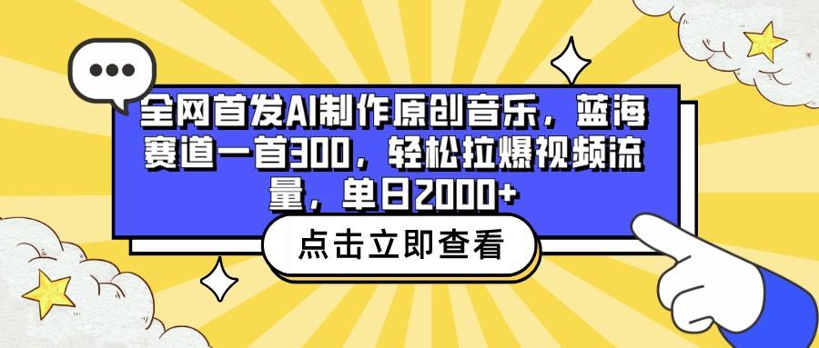 全网首发AI制作原创音乐，蓝海赛道一首300，轻松拉爆视频流量，单日2000+-百货大全