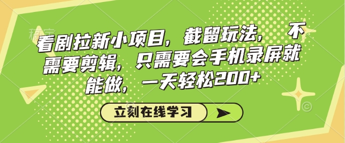 看剧拉新小项目，截留玩法， 不需要剪辑，只需要会手机录屏就能做，一天轻松200+-百货大全