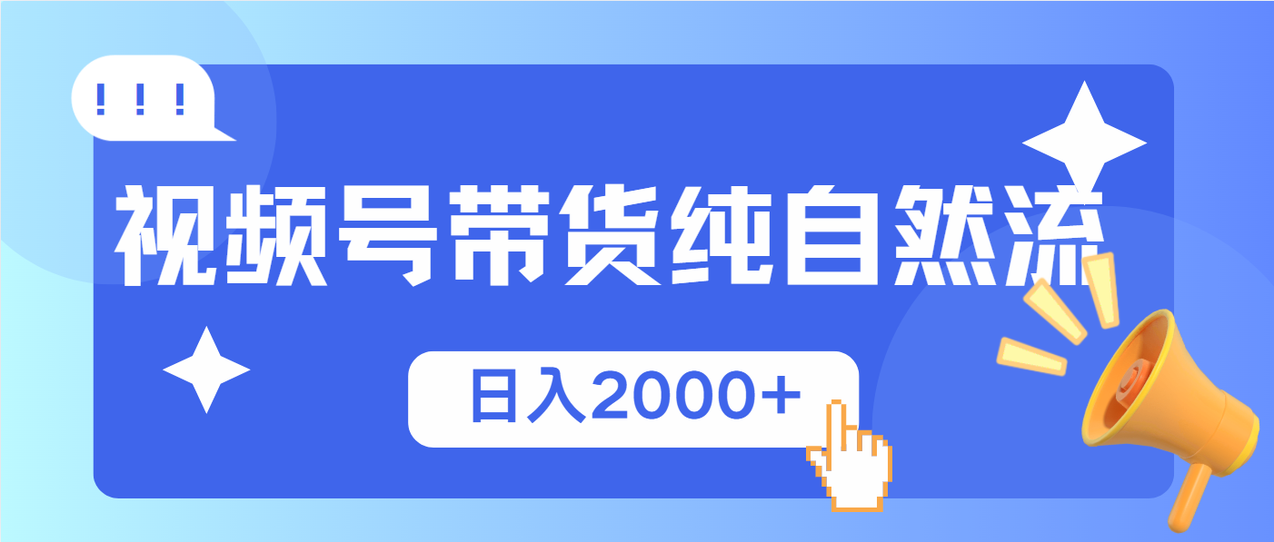 视频号带货，纯自然流，起号简单，爆率高轻松日入2000+-百货大全