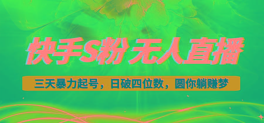 快手S粉无人直播教程，零粉三天暴力起号，日破四位数，小白可入-百货大全
