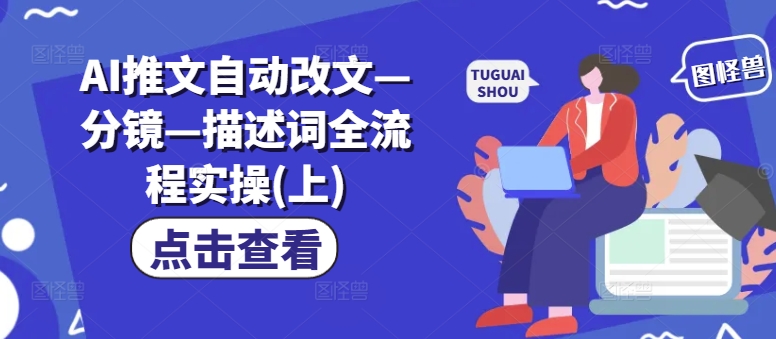 AI推文自动改文—分镜—描述词全流程实操(上)-百货大全