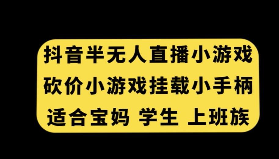 抖音半无人直播砍价小游戏，挂载游戏小手柄，适合宝妈学生上班族【揭秘】-百货大全