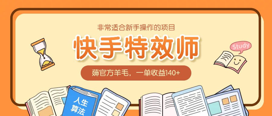 非常适合新手操作的项目：快手特效师，薅官方羊毛，一单收益140+-百货大全