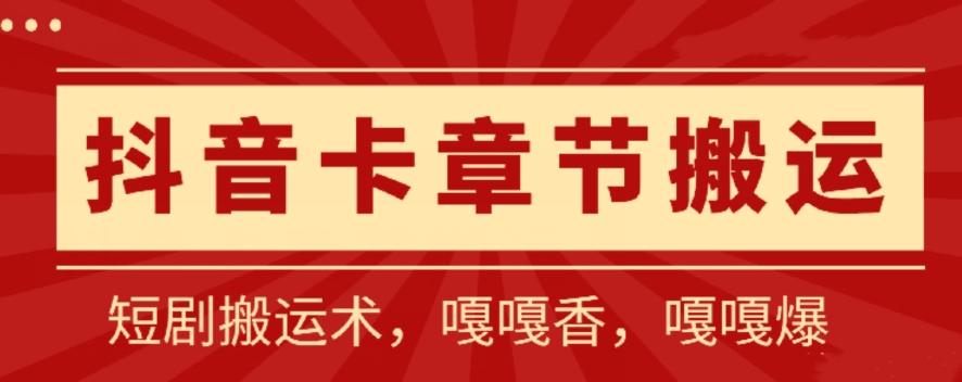 抖音卡章节搬运：短剧搬运术，百分百过抖，一比一搬运，只能安卓【揭秘】-百货大全