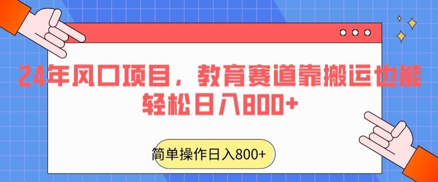 24年风口项目，教育赛道靠搬运也能轻松日入800+-百货大全