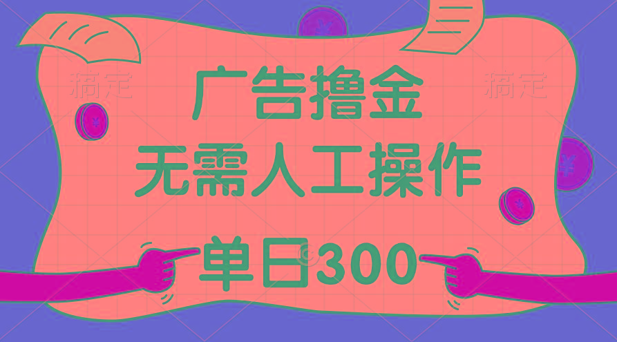 最新教程！广告撸金，无需人工操作，单日收入300+-百货大全