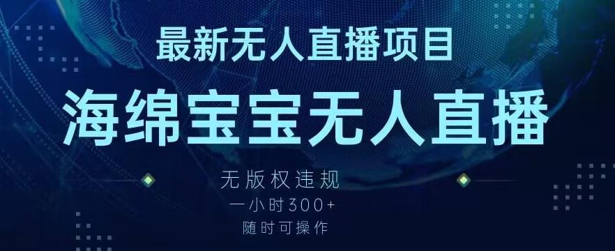 最新海绵宝宝无人直播项目，实测无版权违规，挂小铃铛一小时300+，随时可操作【揭秘】-百货大全