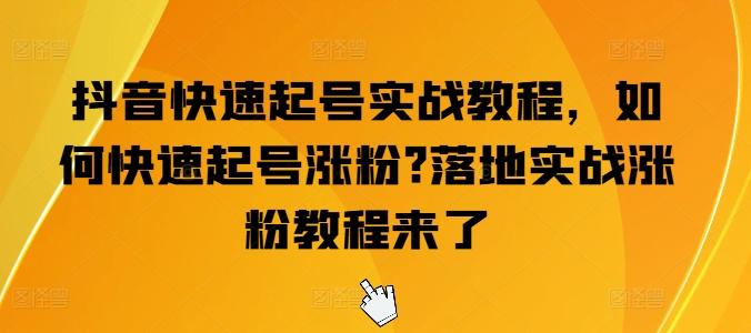 抖音快速起号实战教程，如何快速起号涨粉?落地实战涨粉教程来了-百货大全