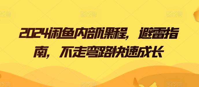 2024闲鱼内部课程，避雷指南，不走弯路快速成长-百货大全