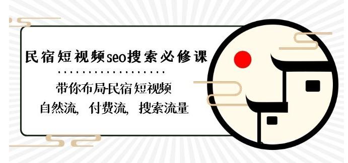 民宿-短视频seo搜索必修课：带你布局-民宿短视频自然流，付费流，搜索流量-百货大全