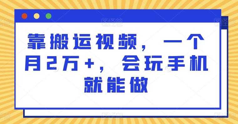 靠搬运视频，一个月2万+，会玩手机就能做-百货大全