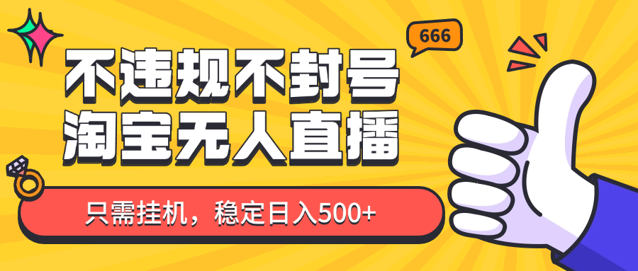 淘宝无人直播最新玩法,不违规不封号,只需挂机,稳定日入500+,新手也能当天开单!-百货大全
