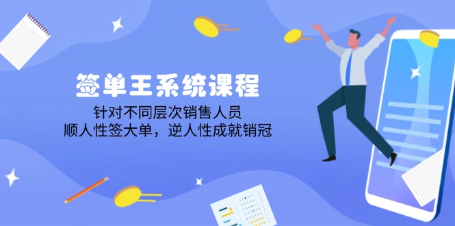 签单王系统课程，针对不同层次销售人员，顺人性签大单，逆人性成就销冠-百货大全