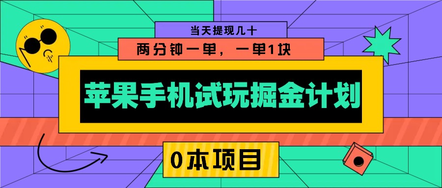苹果手机试玩掘金计划,0本项目两分钟一单,一单1块 当天提现几十-百货大全