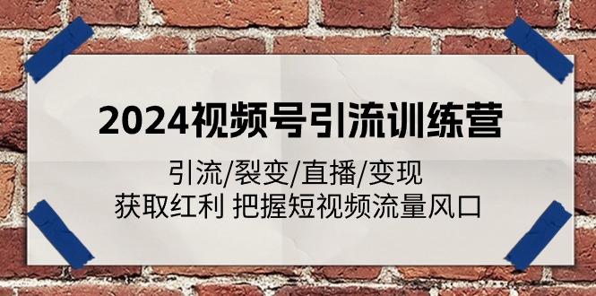 2024视频号引流训练营：引流/裂变/直播/变现 获取红利 把握短视频流量风口-百货大全