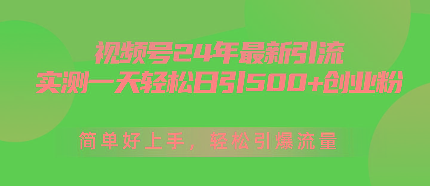 视频号24年最新引流，一天轻松日引500+创业粉，简单好上手，轻松引爆流量-百货大全
