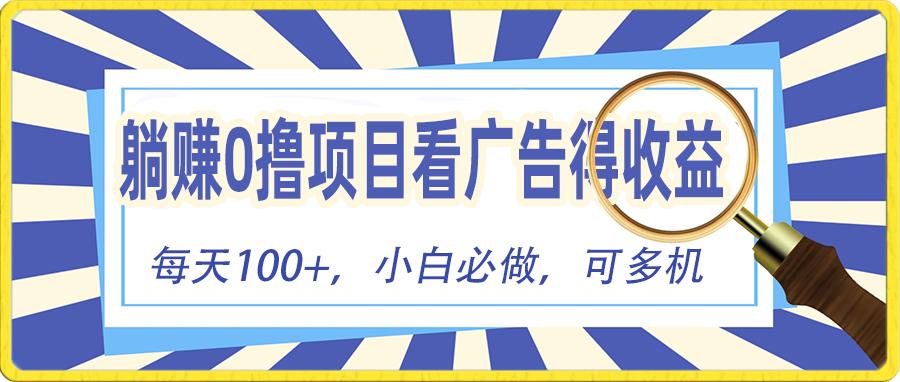 躺赚零撸项目，看广告赚红包，零门槛提现，秒到账，单机每日100+-百货大全