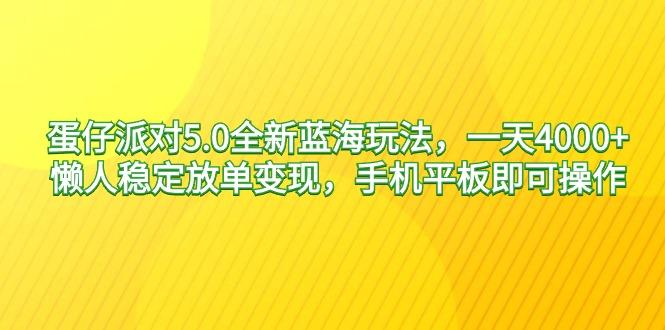 蛋仔派对5.0全新蓝海玩法，一天4000+，懒人稳定放单变现，手机平板即可…-百货大全