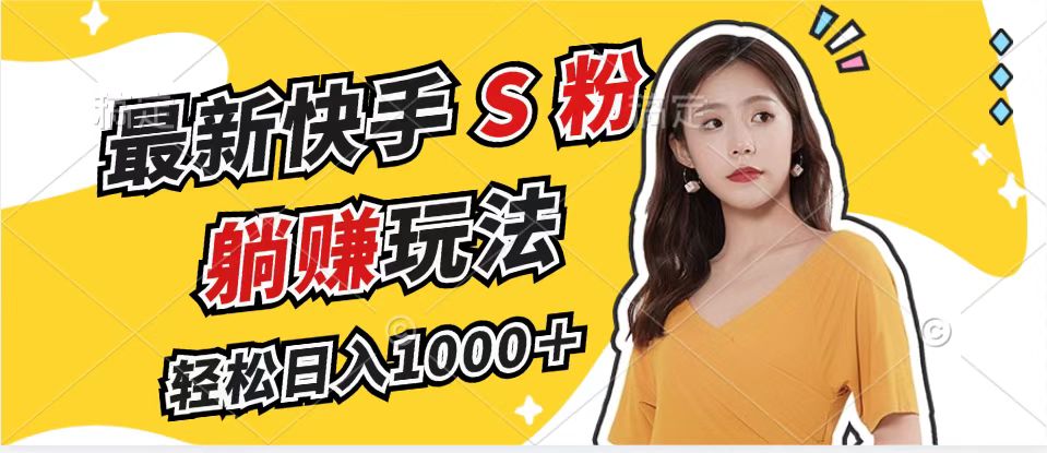 最新快手S粉赛道，简单无脑拉爆流量躺赚玩法，轻松日入1000＋-百货大全