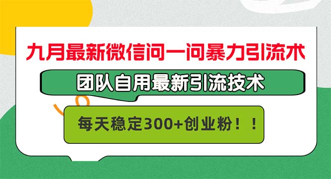 九月最新微信问一问暴力引流术，团队自用引流术，每天稳定300+创…-百货大全
