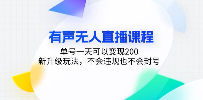 有声无人直播课程，单号一天可以变现200，新升级玩法，不会违规也不会封号-百货大全