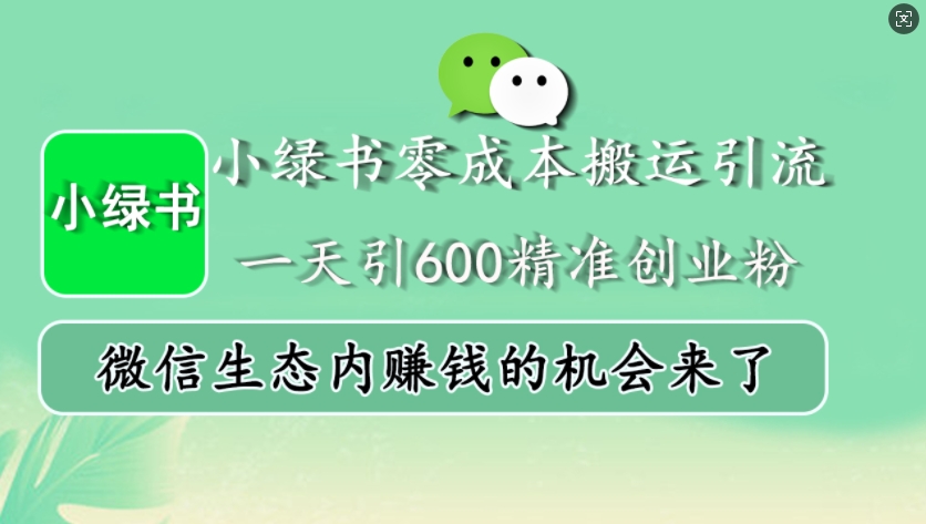 小绿书零成本搬运引流，一天引600精准创业粉，微信生态内赚钱的机会来了-百货大全