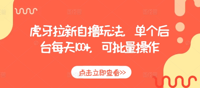 虎牙拉新自撸玩法，单个后台每天100+，可批量操作-百货大全
