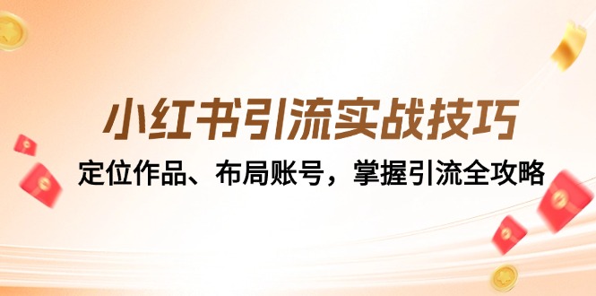 小红书引流实战技巧：定位作品、布局账号，掌握引流全攻略-百货大全