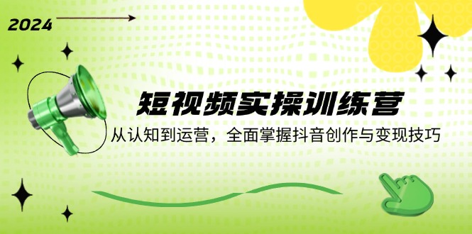 短视频实操训练营：从认知到运营，全面掌握抖音创作与变现技巧-百货大全