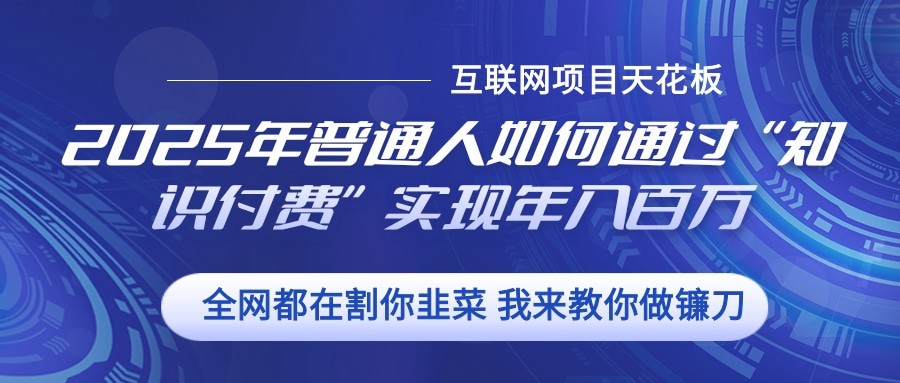 2025年普通人如何通过”知识付费“实现年入百万-百货大全