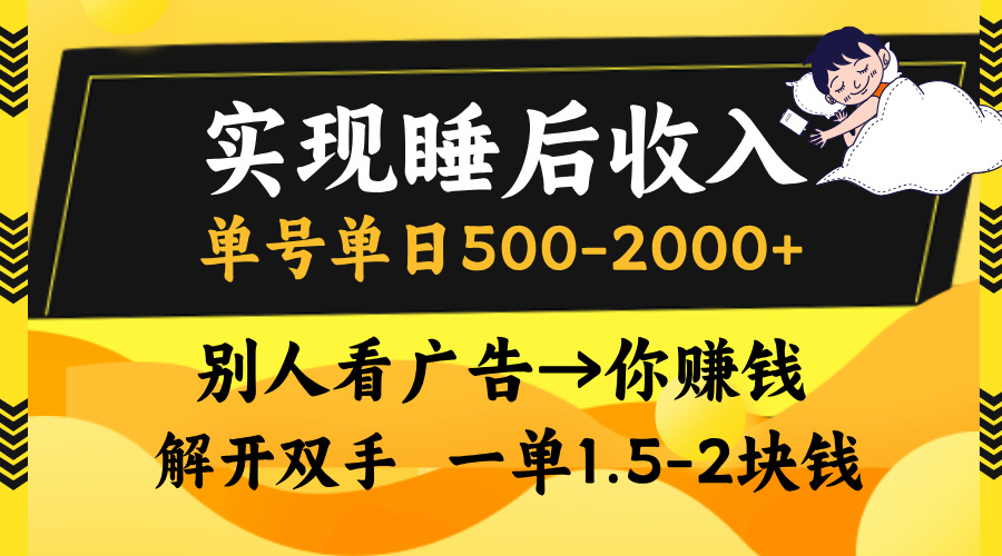 实现睡后收入，单号单日500-2000+,别人看广告＝你赚钱，无脑操作，一单…-百货大全