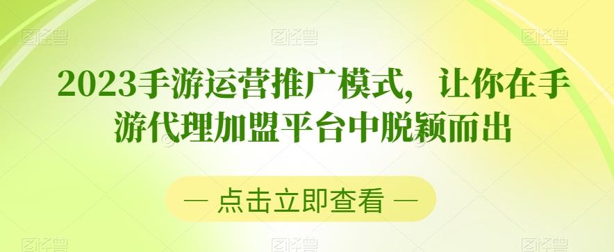 2023手游运营推广模式，让你在手游代理加盟平台中脱颖而出-百货大全