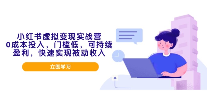 小红书虚拟变现实战营，0成本投入，门槛低，可持续盈利，快速实现被动收入-百货大全
