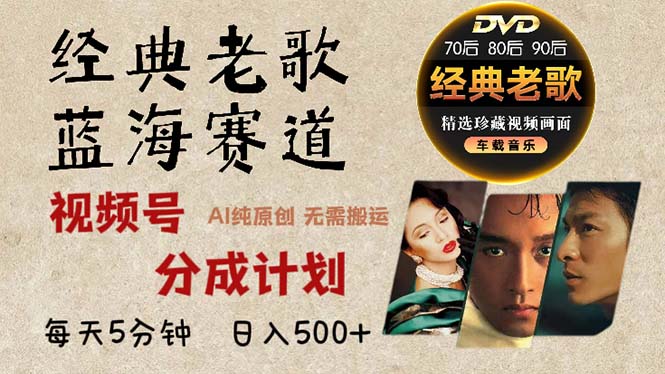 2024年最新经典老歌赛道，视频号分成计划收益拿到手软，AI纯原创作品，…-百货大全