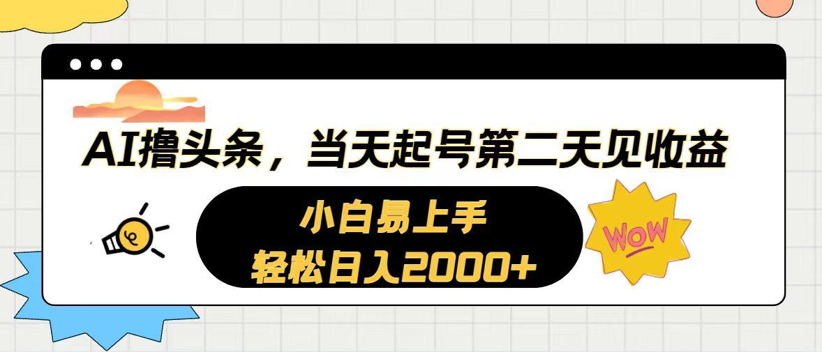 AI撸头条，当天起号，第二天见收益。轻松日入2000+-百货大全