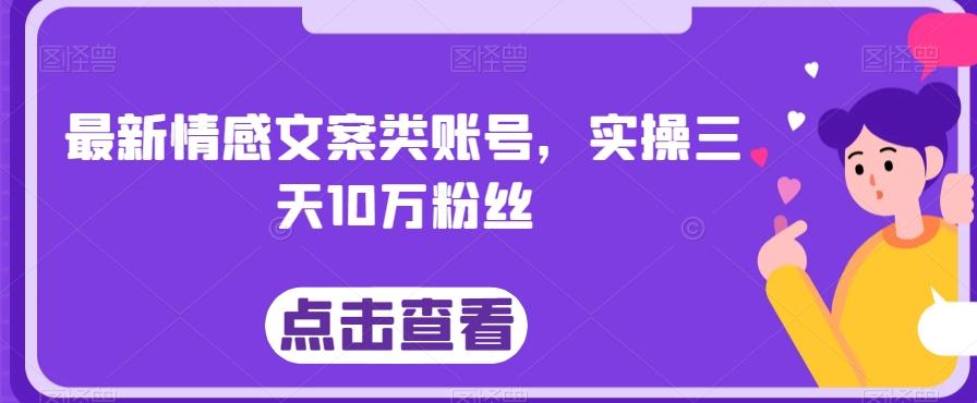 最新情感文案类账号，实操三天10万粉丝-百货大全