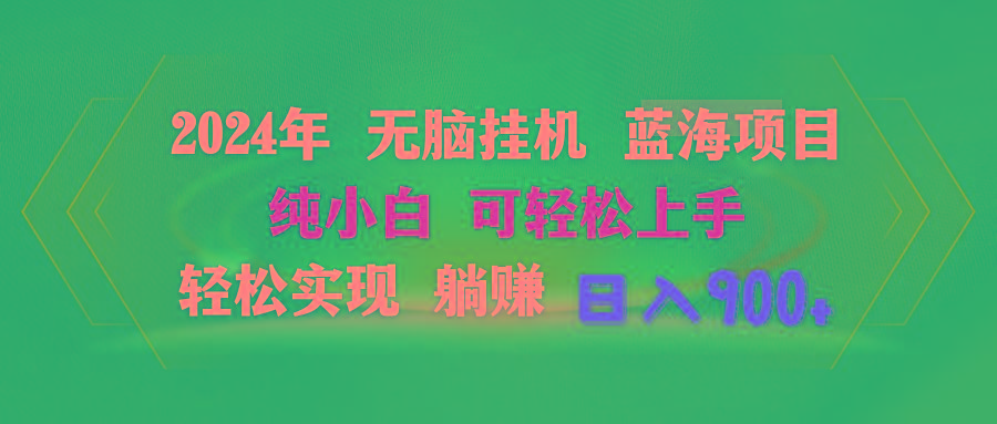 2024年无脑挂机蓝海项目 纯小白可轻松上手 轻松实现躺赚日入900+-百货大全