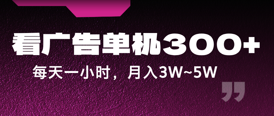 蓝海项目，看广告单机300+，每天一个小时，月入3W~5W-百货大全