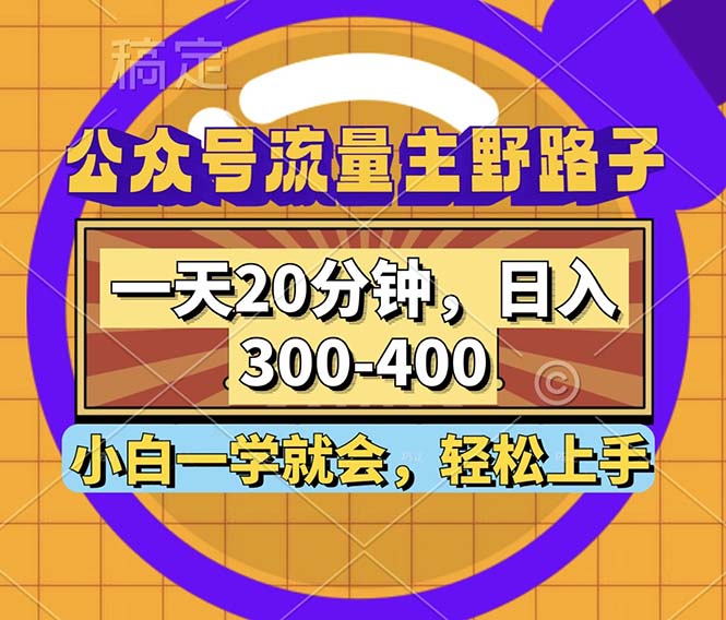 公众号流量主野路子玩法，一天20分钟，日入300~400，小白一学就会-百货大全
