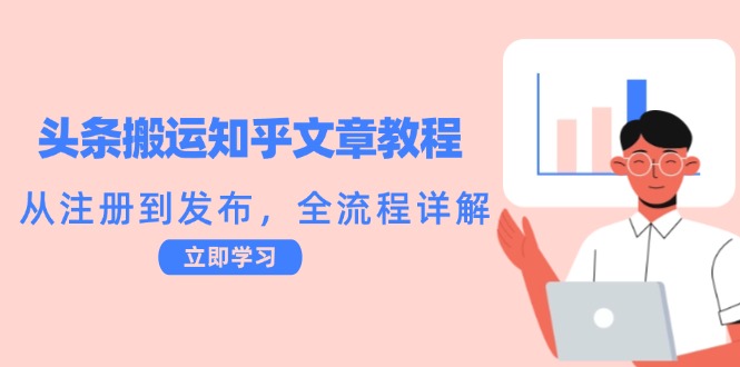 头条搬运知乎文章教程：从注册到发布，全流程详解-百货大全
