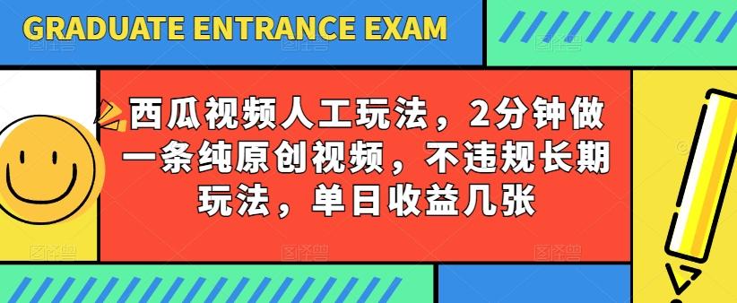 西瓜视频写字玩法，2分钟做一条纯原创视频，不违规长期玩法，单日收益几张-百货大全