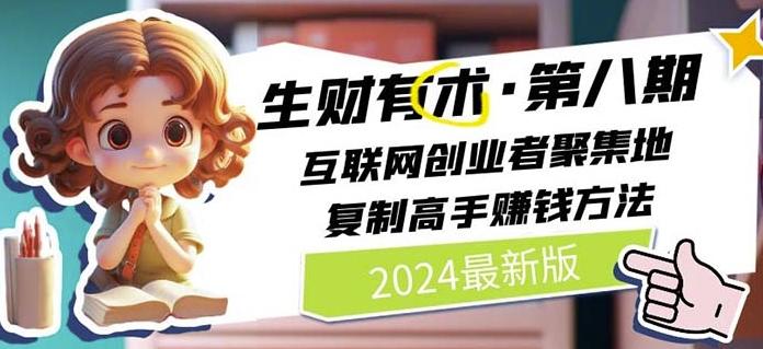 2024生财有术·第八期 互联网创业者聚集地，复制高手赚钱方法(7月更新)-百货大全
